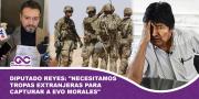 Diputado Reyes: Necesitamos tropas extranjeras para capturar a Evo Morales