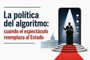 La política del algoritmo: cuando el espectáculo reemplaza al Estado